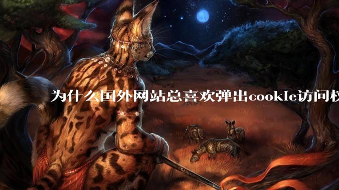 为什么国外网站总喜欢弹出cookie访问权限弹窗，国内网站却没有，这么做有什么意义？